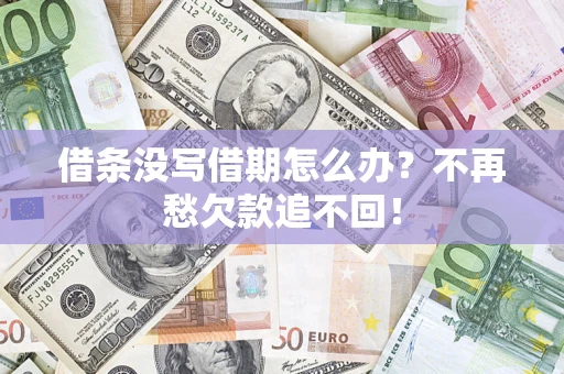 武汉借条没写借期怎么办?不再愁欠款追不回! 武汉借条没写借期怎么办?不再愁欠款追不回!